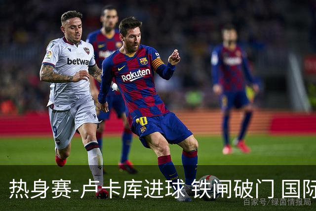 热身赛-卢卡库进球 铁闸破门 国际米兰2-4负黄潜
